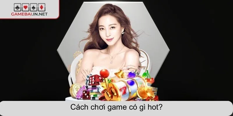 Cách chơi game có gì hot?