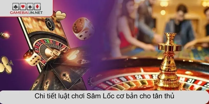 Chi tiết luật chơi Sâm Lốc cơ bản cho tân thủ
