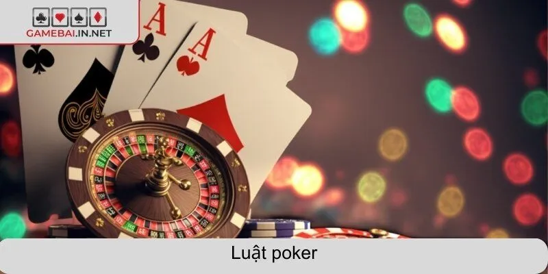 Luật poker cùng những thông tin đặc biệt quan trọng nhất