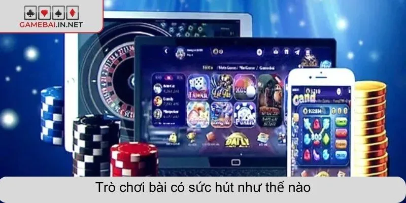 Trò chơi bài có sức hút như thế nào